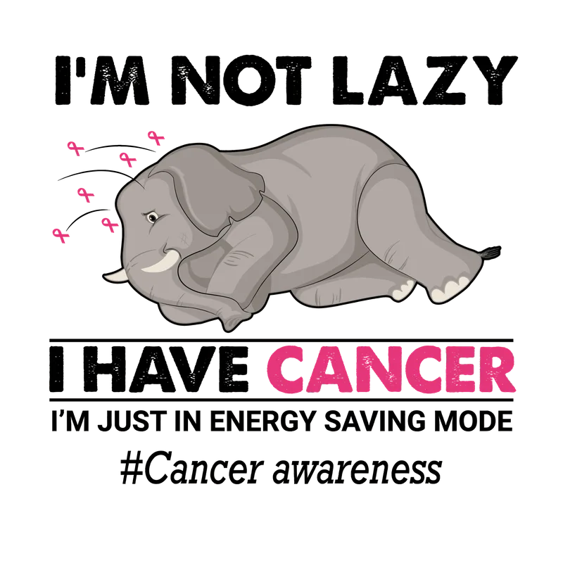 BCA 01  168 I'M NOT LAZY I HAVE CANCER...