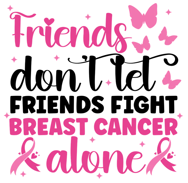 BCA 01  8 RIENDS DON'T LET FRIENDS FIGHT BREAST CANCER ALONE