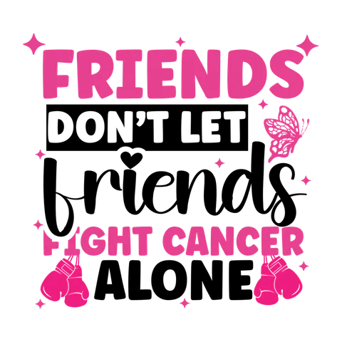 BCA 01  39   FRIENDS DON'T LET FRIENDS FIGHT CANCER ALONE